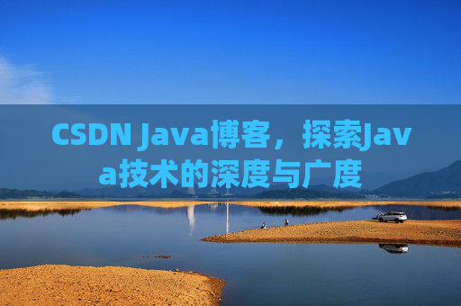 CSDN Java博客，探索Java技术的深度与广度